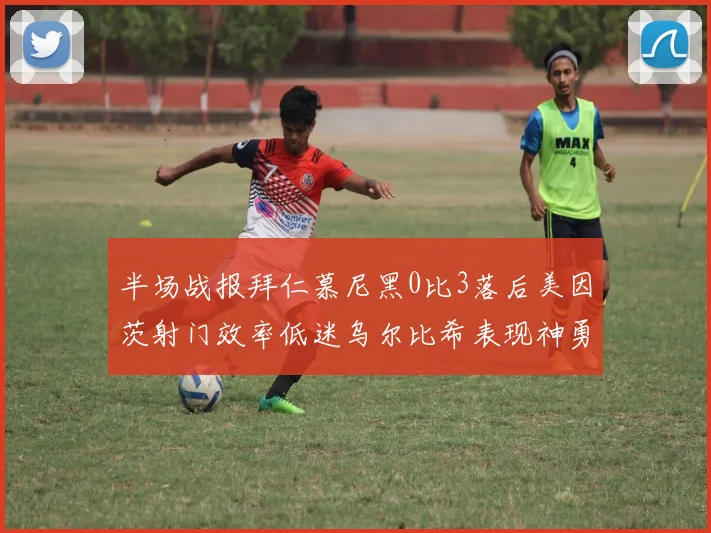 半场战报拜仁慕尼黑0比3落后美因茨射门效率低迷乌尔比希表现神勇