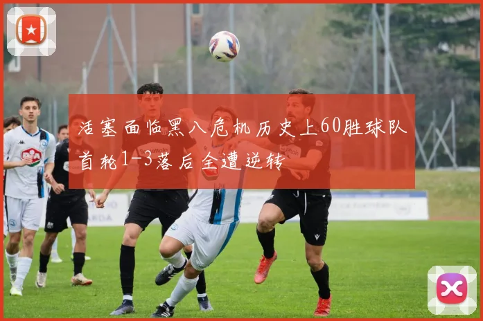 活塞面临黑八危机历史上60胜球队首轮1-3落后全遭逆转